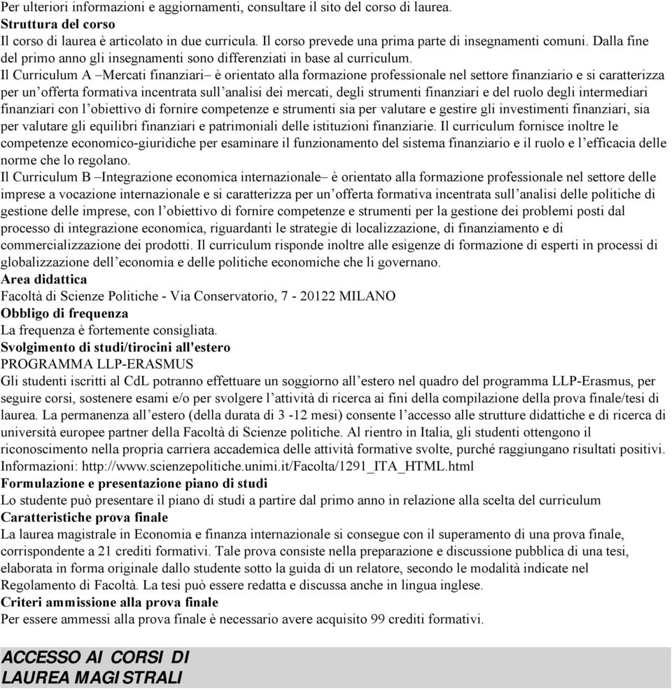 Il Curriculum A Mercati finanziari è orientato alla formazione professionale nel settore finanziario e si caratterizza per un offerta formativa incentrata sull analisi dei mercati, degli strumenti