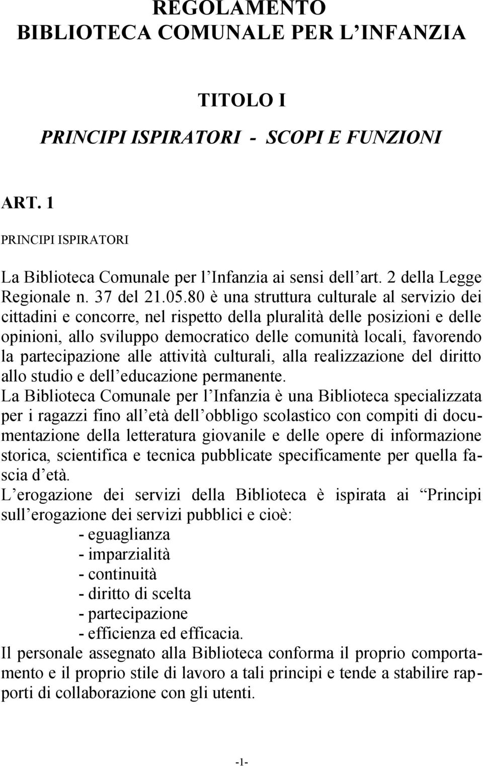 80 è una struttura culturale al servizio dei cittadini e concorre, nel rispetto della pluralità delle posizioni e delle opinioni, allo sviluppo democratico delle comunità locali, favorendo la