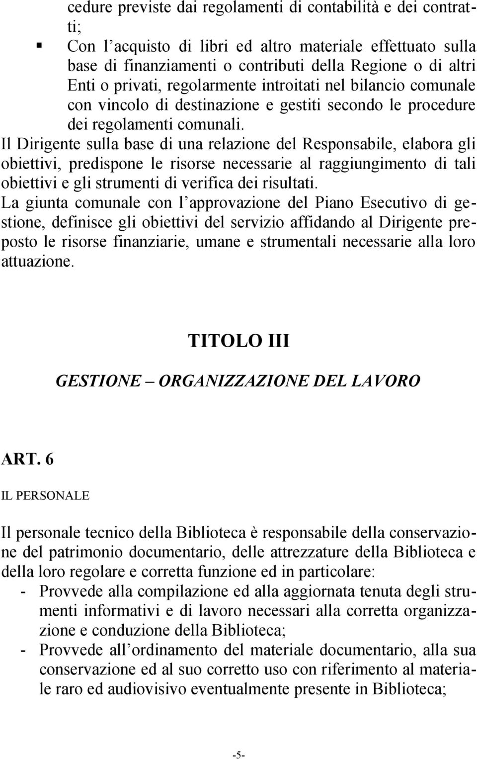 Il Dirigente sulla base di una relazione del Responsabile, elabora gli obiettivi, predispone le risorse necessarie al raggiungimento di tali obiettivi e gli strumenti di verifica dei risultati.