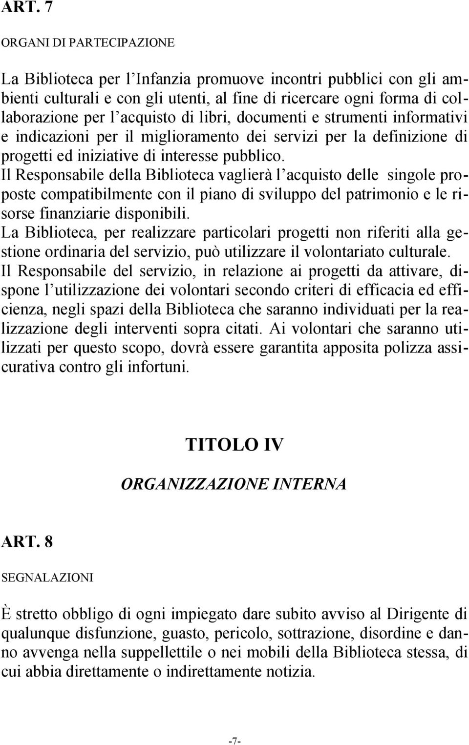 Il Responsabile della Biblioteca vaglierà l acquisto delle singole proposte compatibilmente con il piano di sviluppo del patrimonio e le risorse finanziarie disponibili.