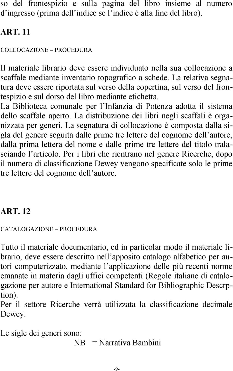 La relativa segnatura deve essere riportata sul verso della copertina, sul verso del frontespizio e sul dorso del libro mediante etichetta.