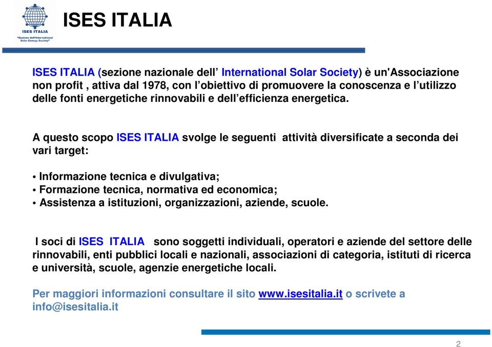 A questo scopo ISES ITALIA svolge le seguenti attività diversificate a seconda dei vari target: Informazione tecnica e divulgativa; Formazione tecnica, normativa ed economica; Assistenza a