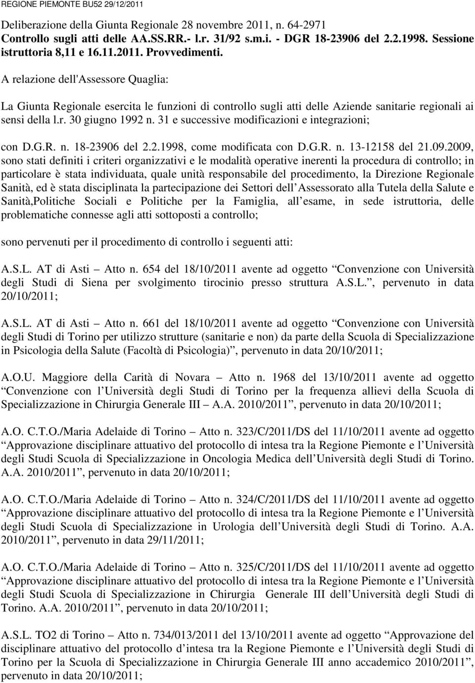 A relazione dell'assessore Quaglia: La Giunta Regionale esercita le funzioni di controllo sugli atti delle Aziende sanitarie regionali ai sensi della l.r. 30 giugno 1992 n.