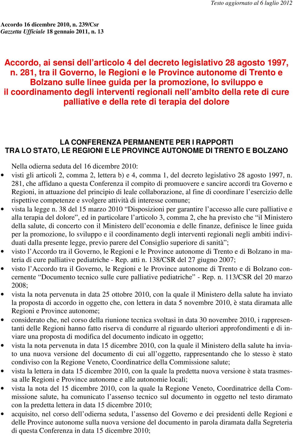 cure palliative e della rete di terapia del dolore LA CONFERENZA PERMANENTE PER I RAPPORTI TRA LO STATO, LE REGIONI E LE PROVINCE AUTONOME DI TRENTO E BOLZANO Nella odierna seduta del 16 dicembre