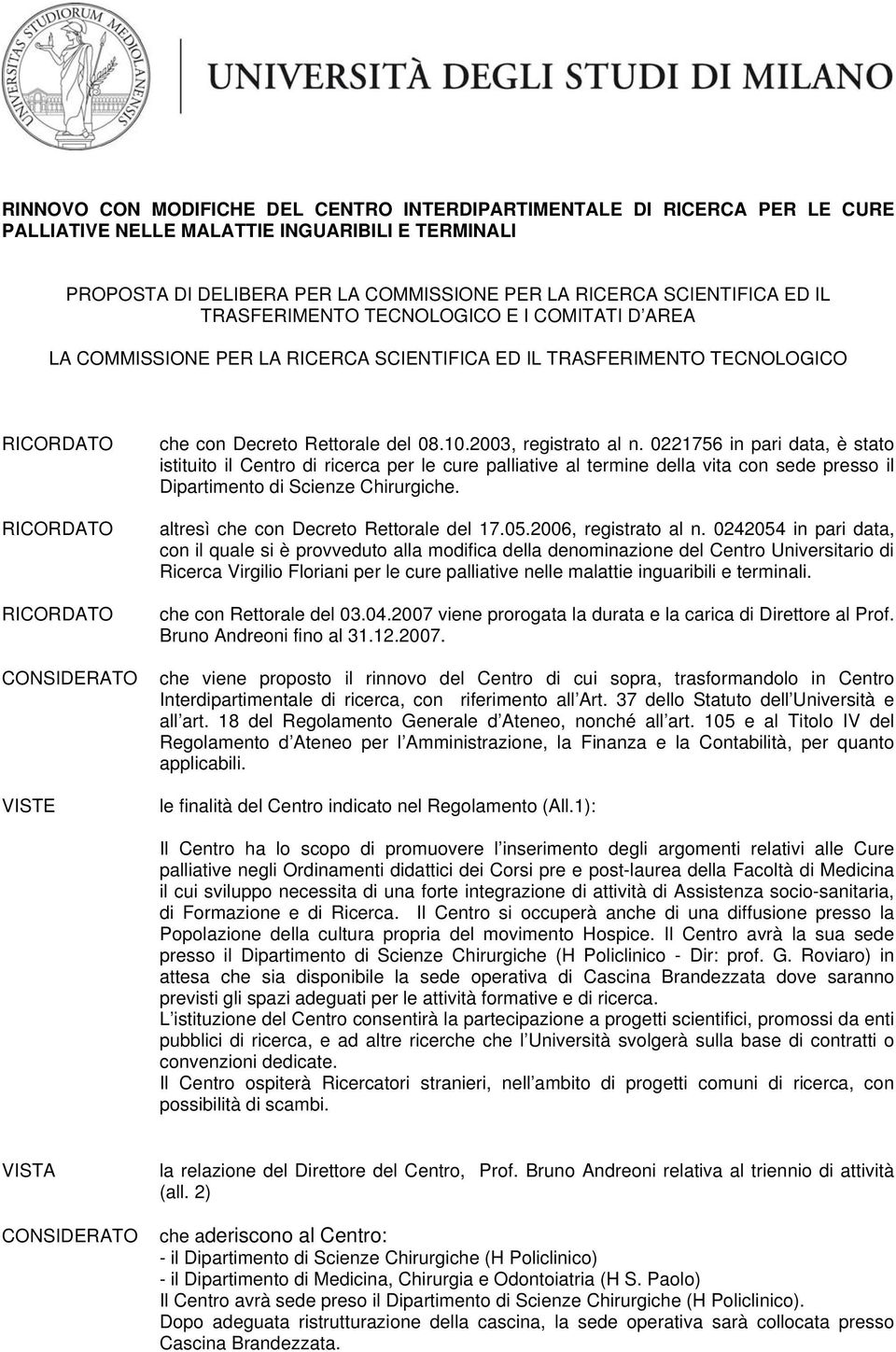 2003, registrato al n. 0221756 in pari data, è stato istituito il Centro di ricerca per le cure palliative al termine della vita con sede presso il Dipartimento di Scienze Chirurgiche.