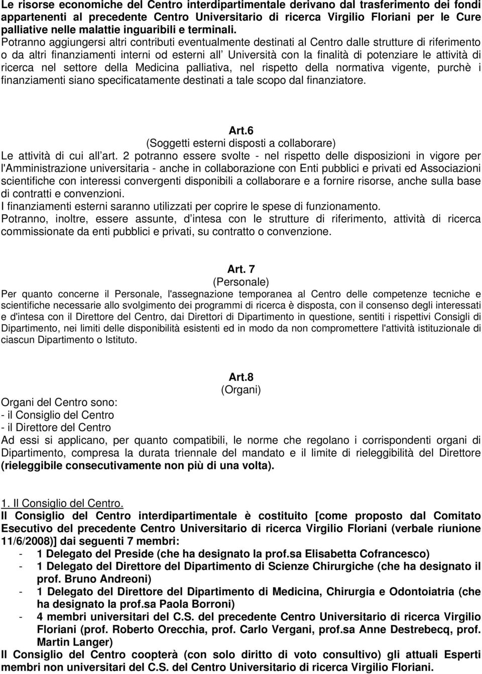 Potranno aggiungersi altri contributi eventualmente destinati al Centro dalle strutture di riferimento o da altri finanziamenti interni od esterni all Università con la finalità di potenziare le