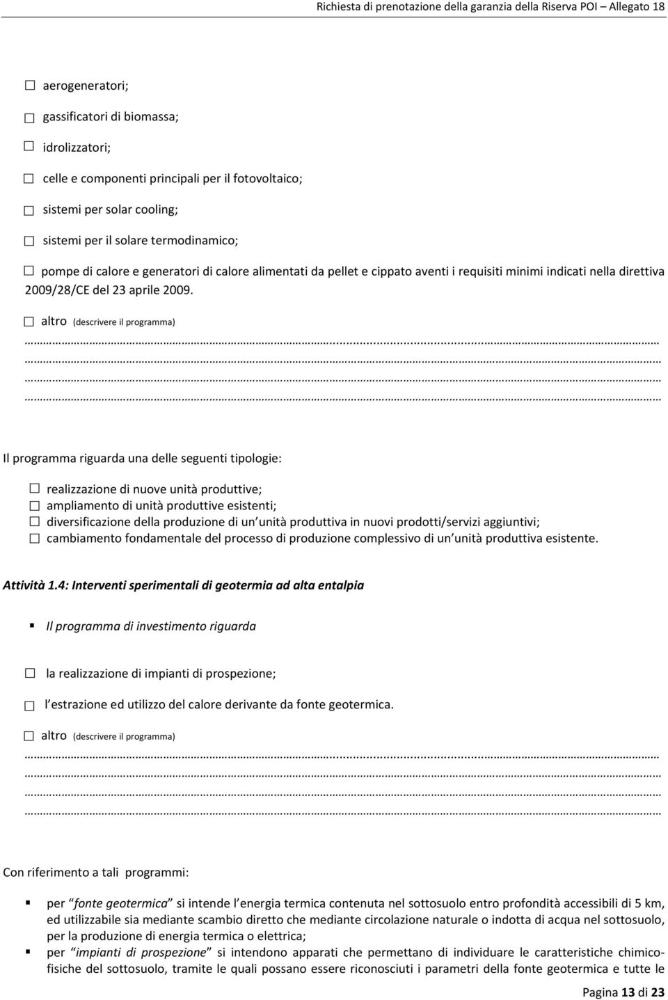 .. Il programma riguarda una delle seguenti tipologie: realizzazione di nuove unità produttive; ampliamento di unità produttive esistenti; diversificazione della produzione di un unità produttiva in