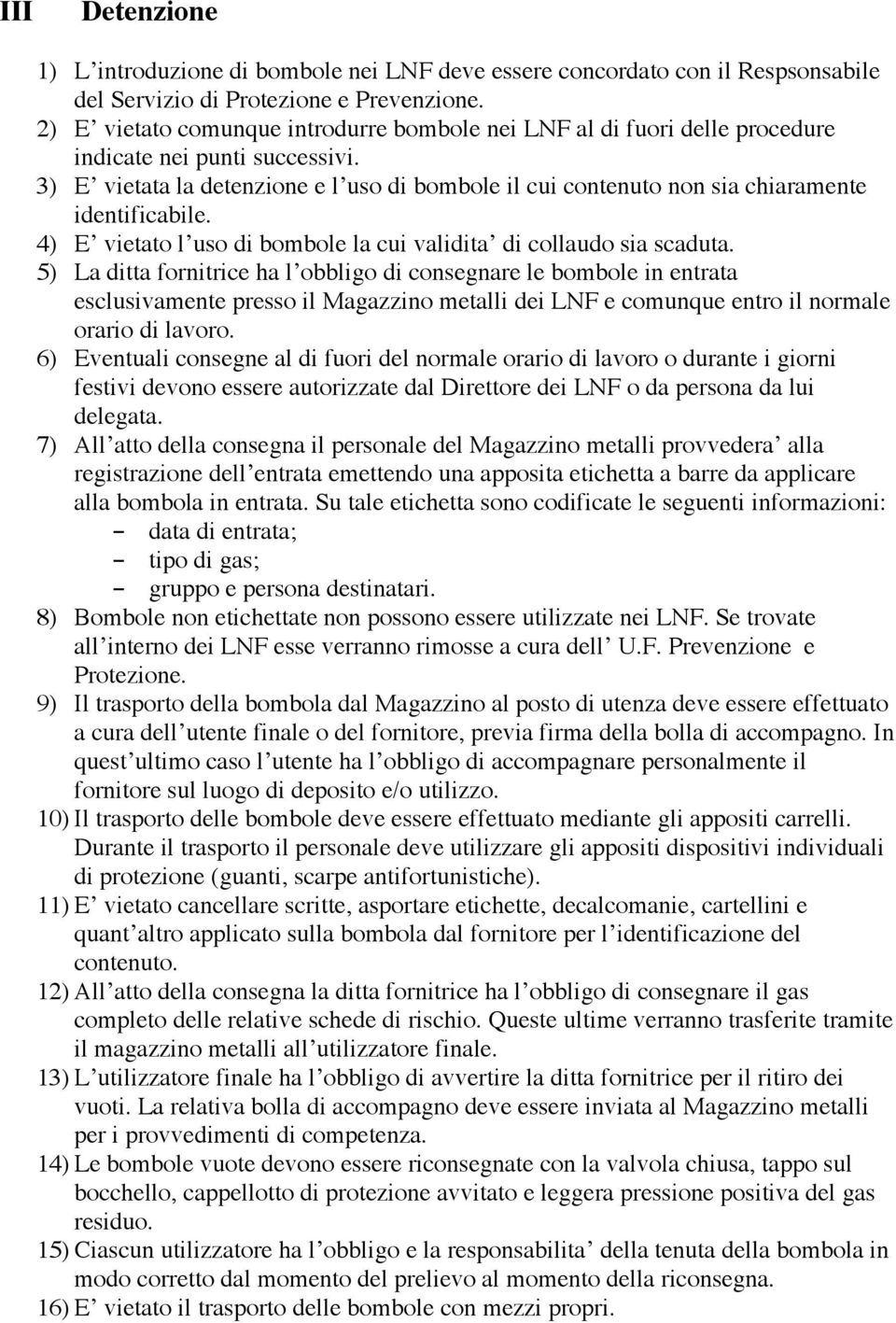 3) E vietata la detenzione e l uso di bombole il cui contenuto non sia chiaramente identificabile. 4) E vietato l uso di bombole la cui validita di collaudo sia scaduta.