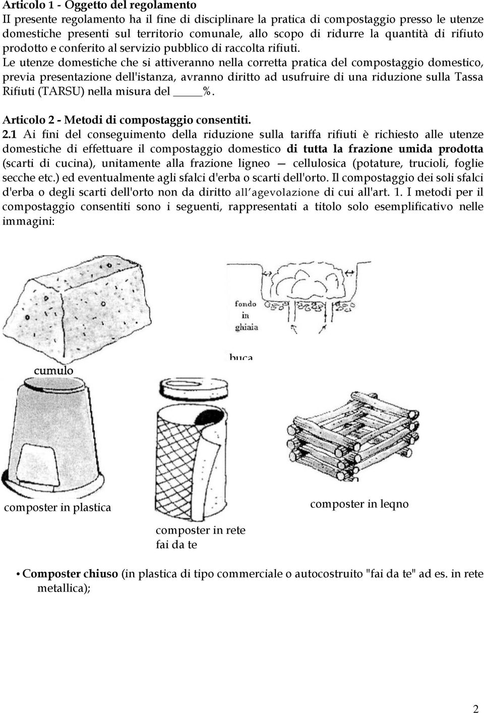 Le utenze domestiche che si attiveranno nella corretta pratica a del compostaggio domestico, previa presentazione dell'istanza, avranno diritto ad usufruire di una riduzione sulla Tassa Rifiuti