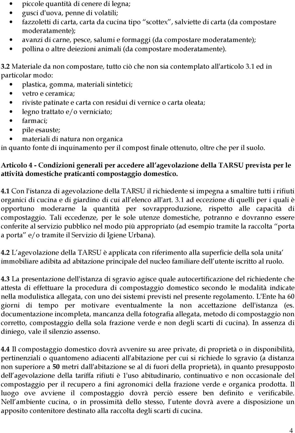 1 ed in particolar modo: plastica, gomma, materiali sintetici; vetro e ceramica; riviste patinate e carta con residui di vernice o carta oleata; legno trattato e/o verniciato; farmaci; pile esauste;