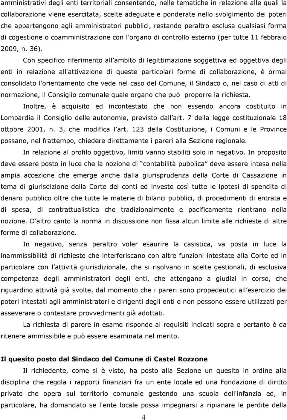 Con specifico riferimento all ambito di legittimazione soggettiva ed oggettiva degli enti in relazione all'attivazione di queste particolari forme di collaborazione, è ormai consolidato