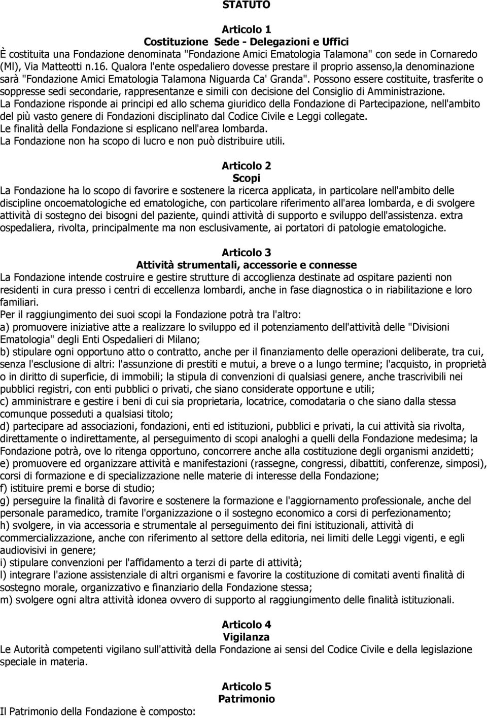 Possono essere costituite, trasferite o soppresse sedi secondarie, rappresentanze e simili con decisione del Consiglio di Amministrazione.