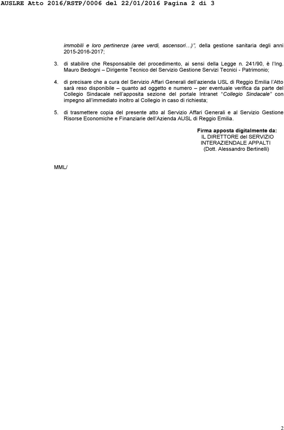 di precisare che a cura del Servizio Affari Generali dell azienda USL di Reggio Emilia l Atto sarà reso disponibile quanto ad oggetto e numero per eventuale verifica da parte del Collegio Sindacale