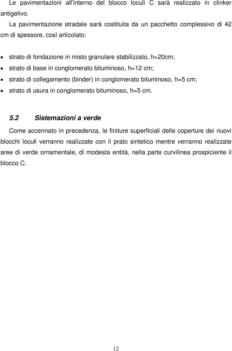 di base in conglomerato bituminoso, h=12 cm; strato di collegamento (binder) in conglomerato bituminoso, h=5 cm; strato di usura in conglomerato bituminoso, h=5 cm. 5.