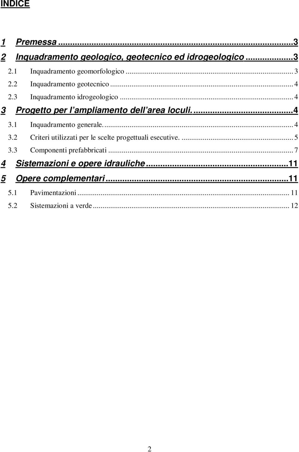 ... 5 3.3 Componenti prefabbricati... 7 4 Sistemazioni e opere idrauliche... 11 5 Opere complementari... 11 5.1 Pavimentazioni.