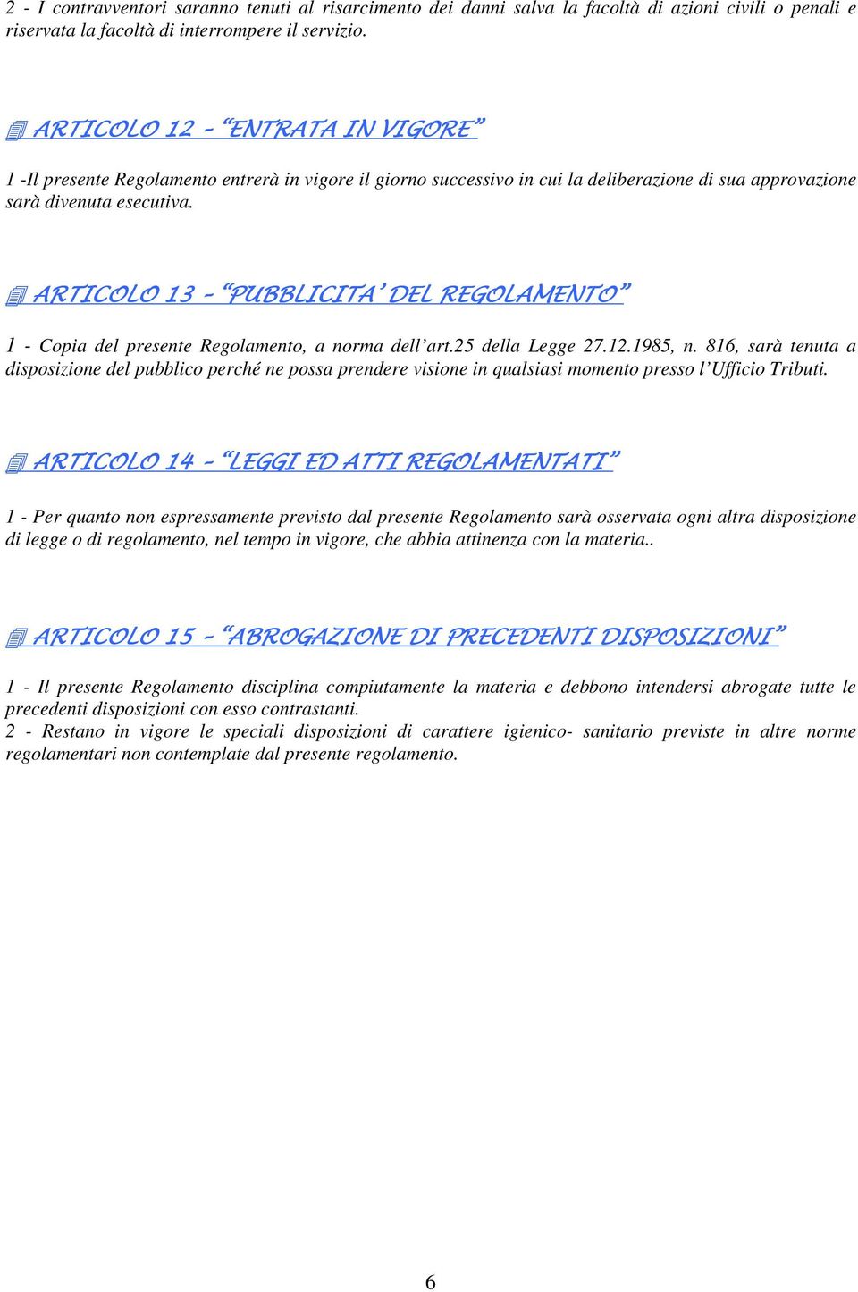 ARTICOLO 13 PUBBLICITA DEL REGOLAMENTO 1 - Copia del presente Regolamento, a norma dell art.25 della Legge 27.12.1985, n.