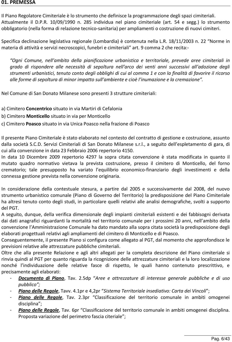 Specifica declinazione legislativa regionale (Lombardia) è contenuta nella L.R. 18/11/2003 n. 22 Norme in materia di attività e servizi necroscopici, funebri e cimiteriali art.