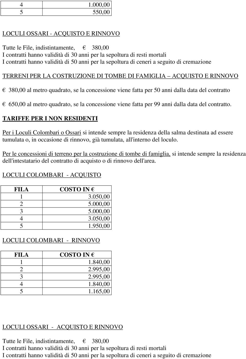 data del contratto 650,00 al metro quadrato, se la concessione viene fatta per 99 anni dalla data del contratto.