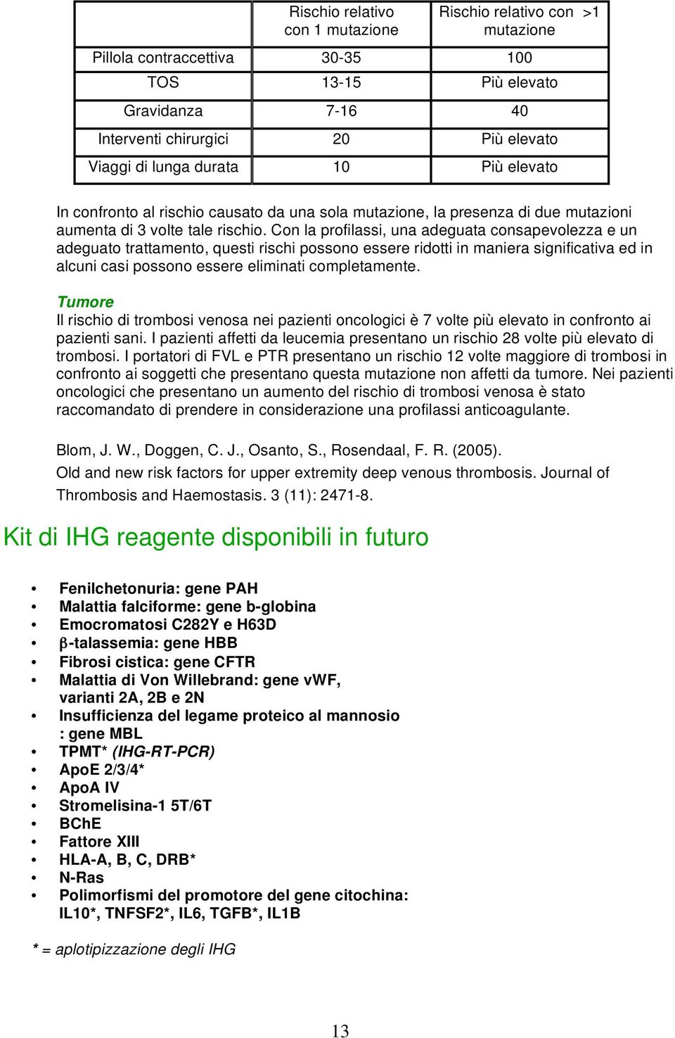 Con la profilassi, una adeguata consapevolezza e un adeguato trattamento, questi rischi possono essere ridotti in maniera significativa ed in alcuni casi possono essere eliminati completamente.