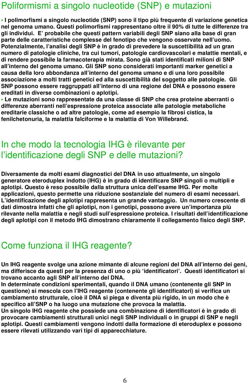 E probabile che questi pattern variabili degli SNP siano alla base di gran parte delle caratteristiche complesse del fenotipo che vengono osservate nell uomo.