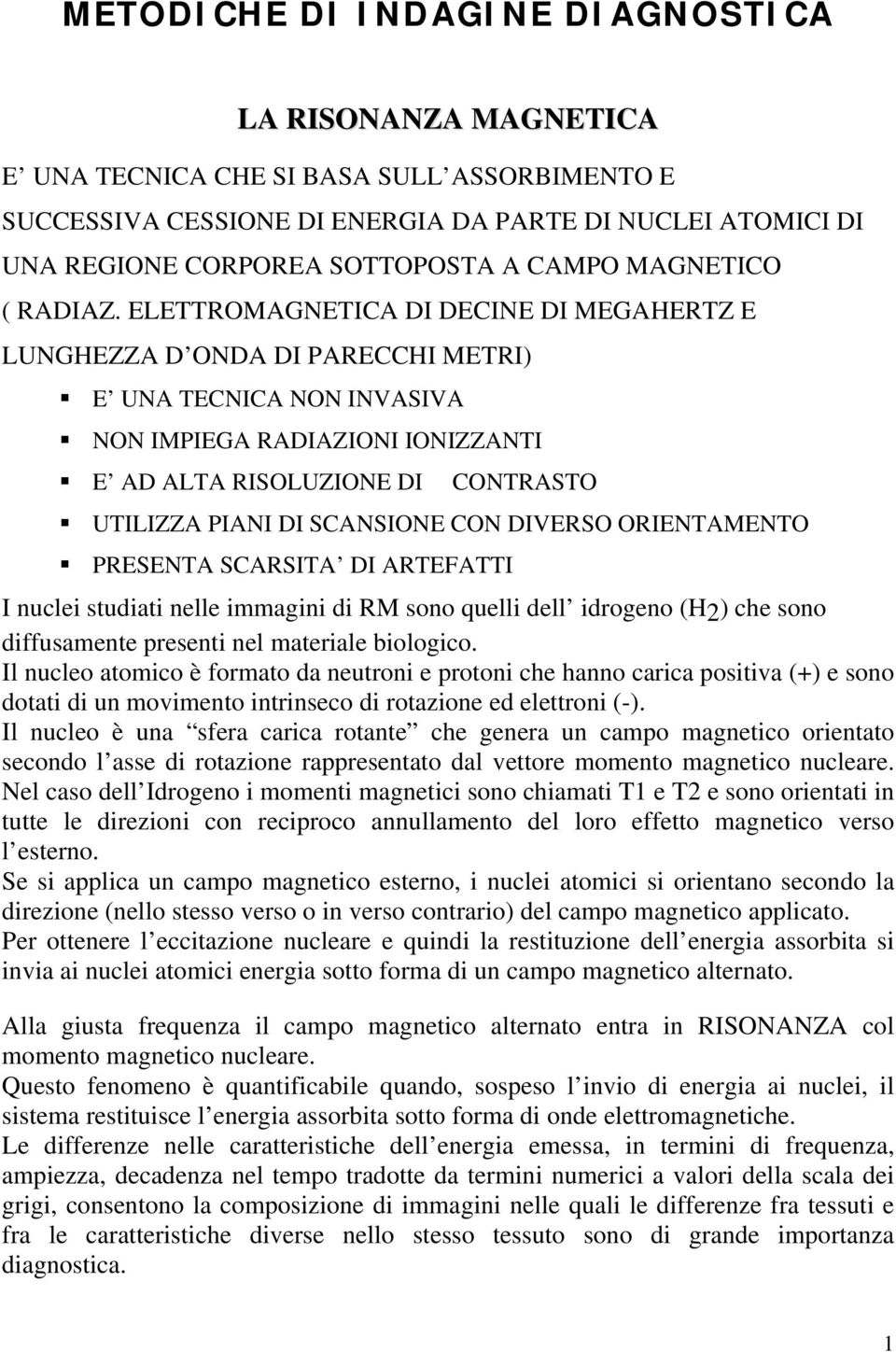 ELETTROMAGNETICA DI DECINE DI MEGAHERTZ E LUNGHEZZA D ONDA DI PARECCHI METRI) E UNA TECNICA NON INVASIVA NON IMPIEGA RADIAZIONI IONIZZANTI E AD ALTA RISOLUZIONE DI CONTRASTO UTILIZZA PIANI DI