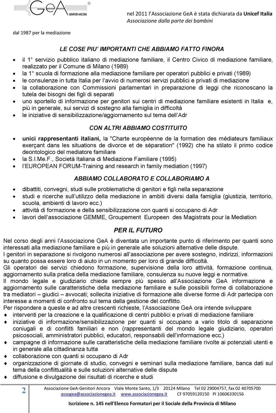 con Commissioni parlamentari in preparazione di leggi che riconoscano la tutela dei bisogni dei figli di separati uno sportello di informazione per genitori sui centri di mediazione familiare