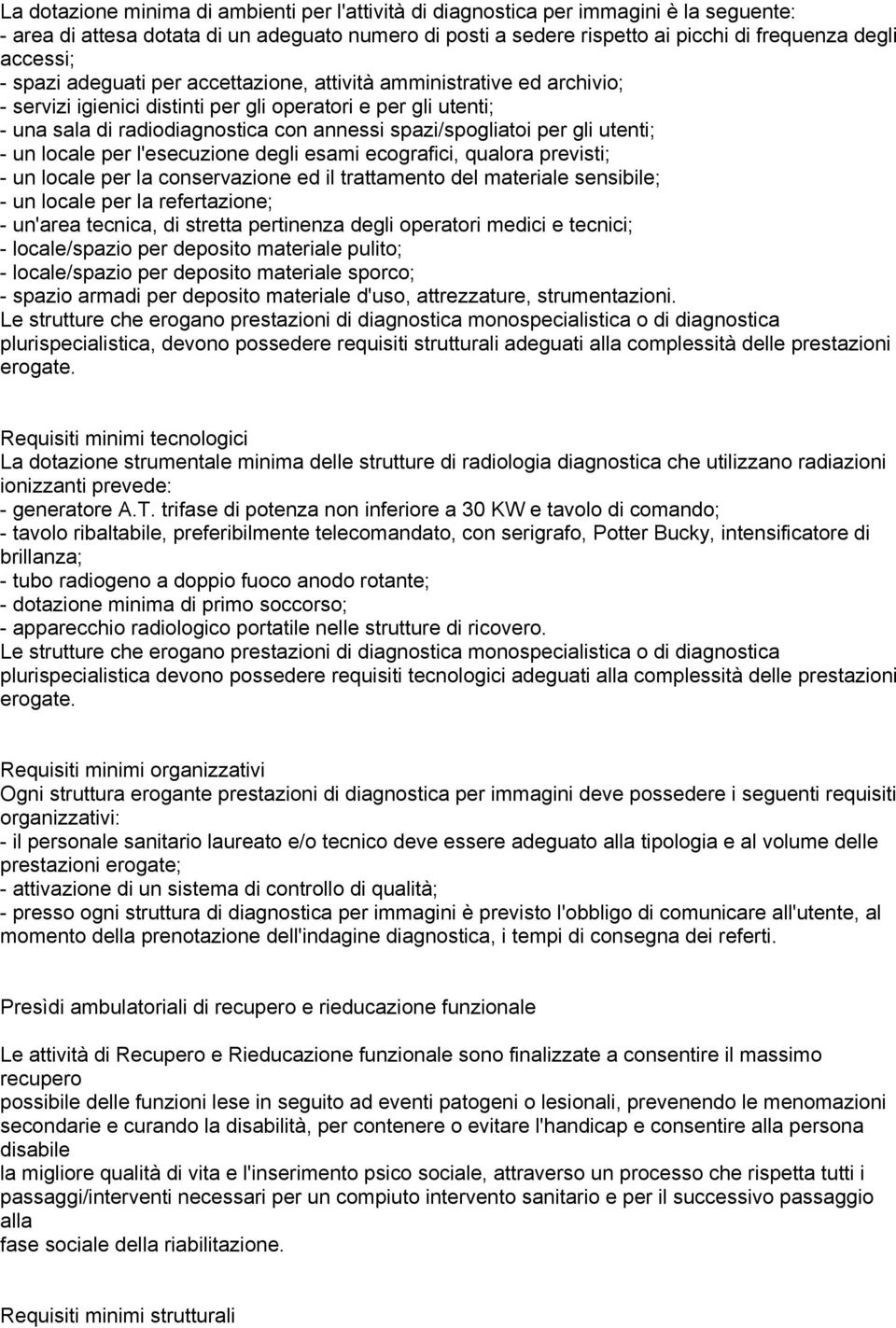 spazi/spogliatoi per gli utenti; - un locale per l'esecuzione degli esami ecografici, qualora previsti; - un locale per la conservazione ed il trattamento del materiale sensibile; - un locale per la