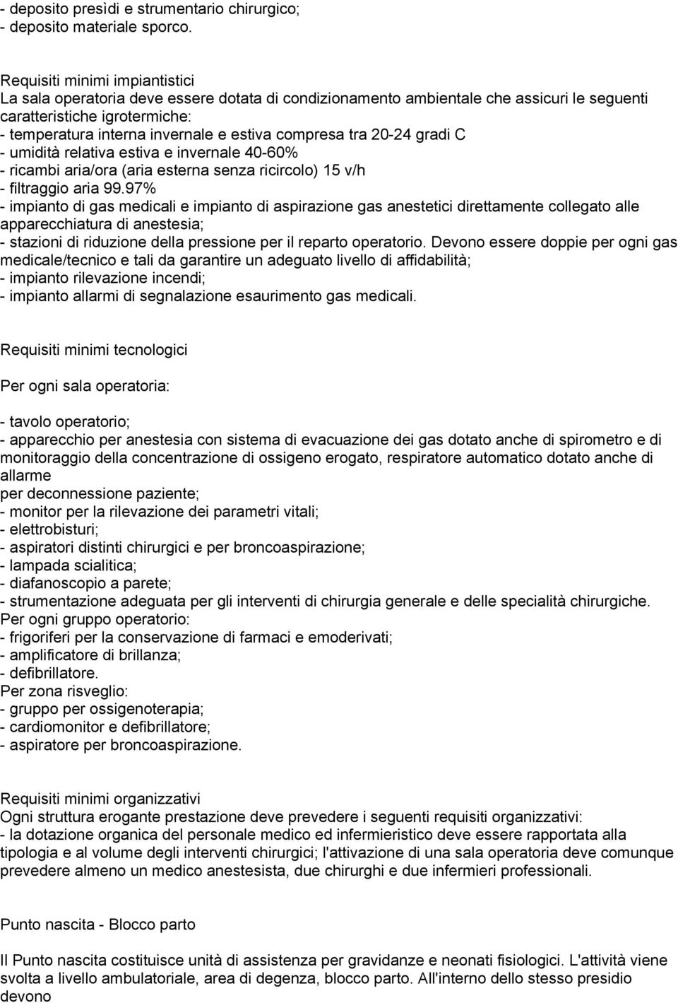 compresa tra 20-24 gradi C - umidità relativa estiva e invernale 40-60% - ricambi aria/ora (aria esterna senza ricircolo) 15 v/h - filtraggio aria 99.