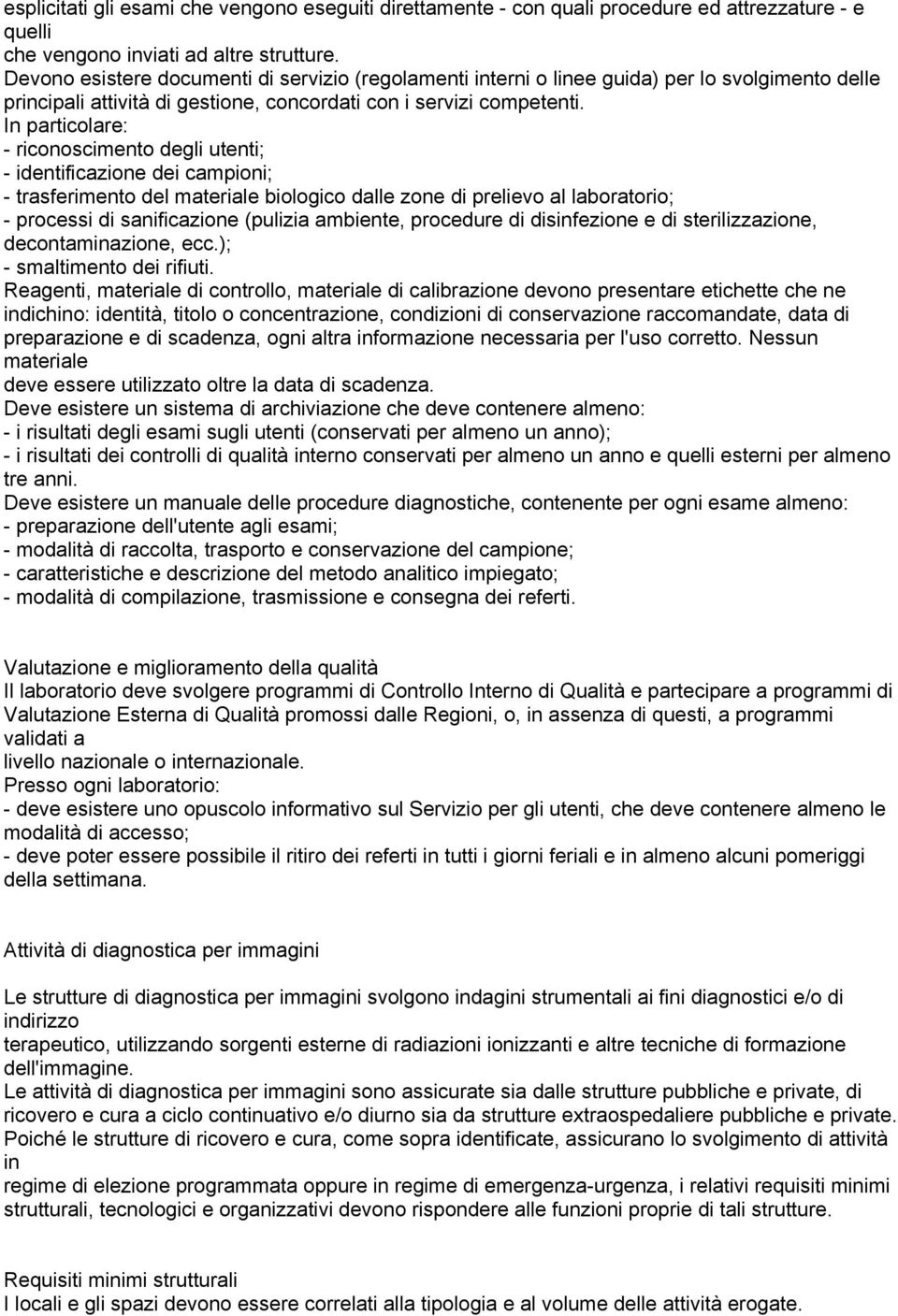 In particolare: - riconoscimento degli utenti; - identificazione dei campioni; - trasferimento del materiale biologico dalle zone di prelievo al laboratorio; - processi di sanificazione (pulizia