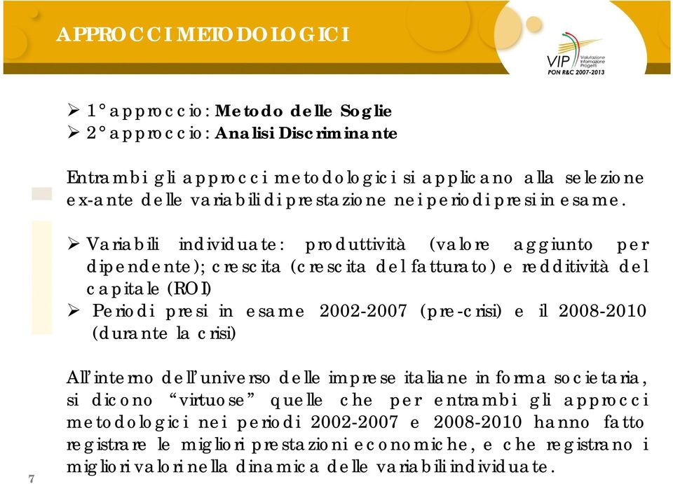 Variabili individuate: produttività (valore aggiunto per dipendente); crescita (crescita del fatturato) e redditività del capitale (ROI) Periodi presi in esame 2002-2007 (pre-crisi) e il