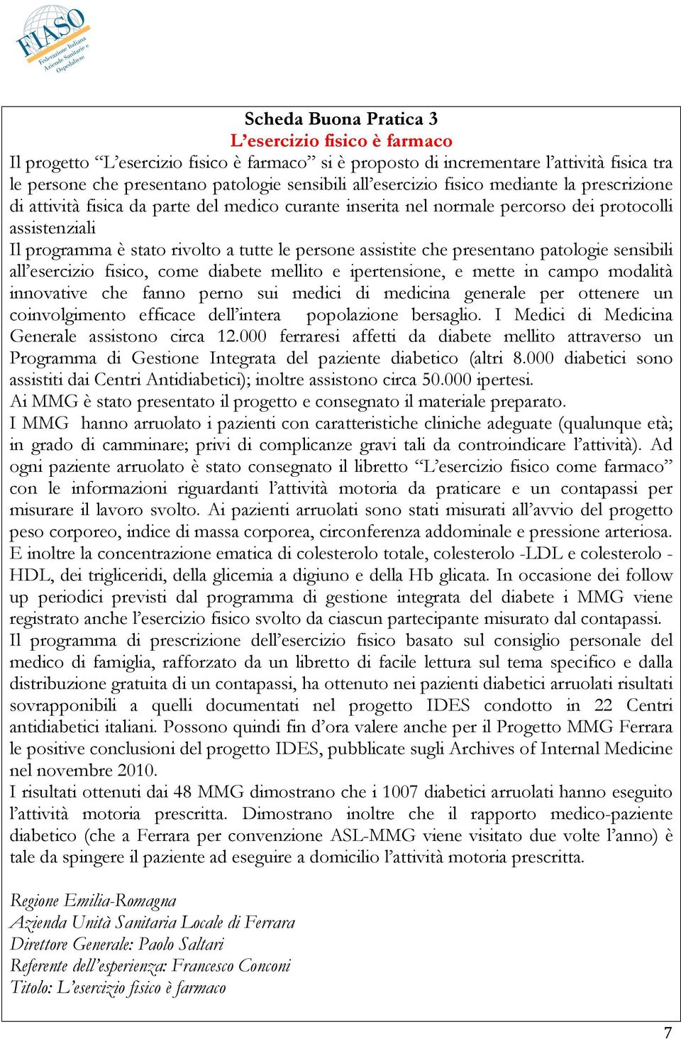 assistite che presentano patologie sensibili all esercizio fisico, come diabete mellito e ipertensione, e mette in campo modalità innovative che fanno perno sui medici di medicina generale per