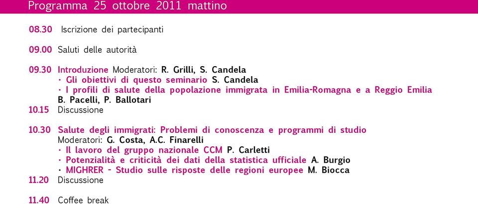 Ballotari 10.15 Discussione 10.30 Salute degli immigrati: Problemi di conoscenza e programmi di studio Moderatori: G. Co