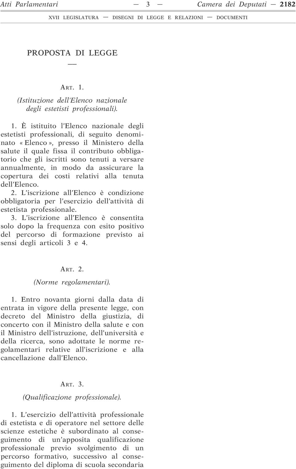 È istituito l Elenco nazionale degli estetisti professionali, di seguito denominato «Elenco», presso il Ministero della salute il quale fissa il contributo obbligatorio che gli iscritti sono tenuti a