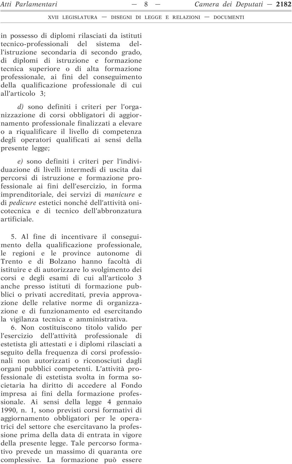 corsi obbligatori di aggiornamento professionale finalizzati a elevare o a riqualificare il livello di competenza degli operatori qualificati ai sensi della presente legge; e) sono definiti i criteri