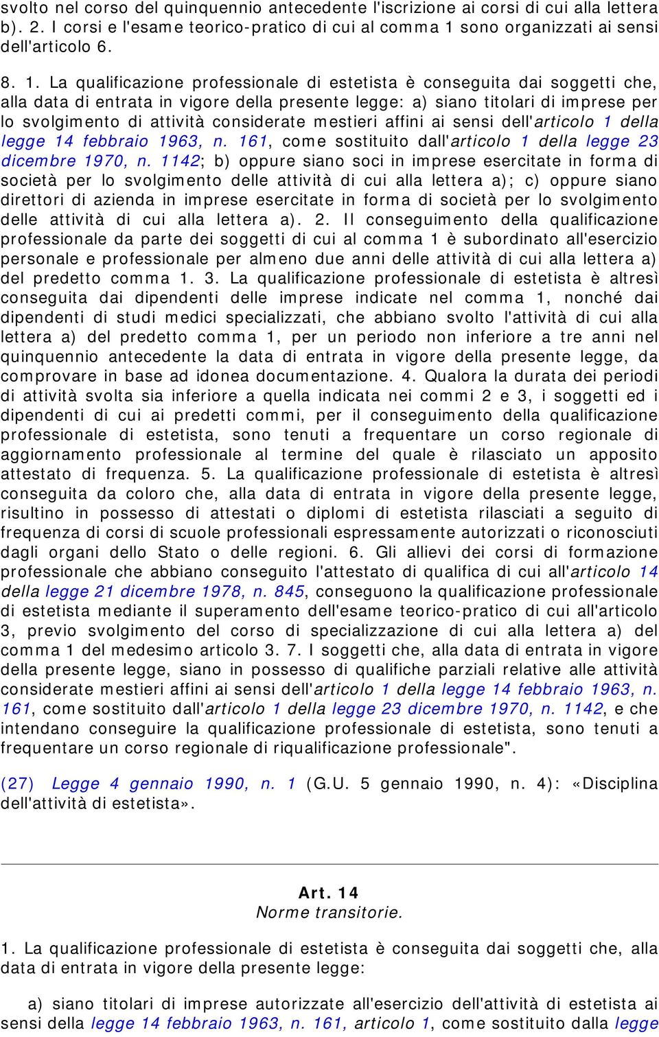 La qualificazione professionale di estetista è conseguita dai soggetti che, alla data di entrata in vigore della presente legge: a) siano titolari di imprese per lo svolgimento di attività