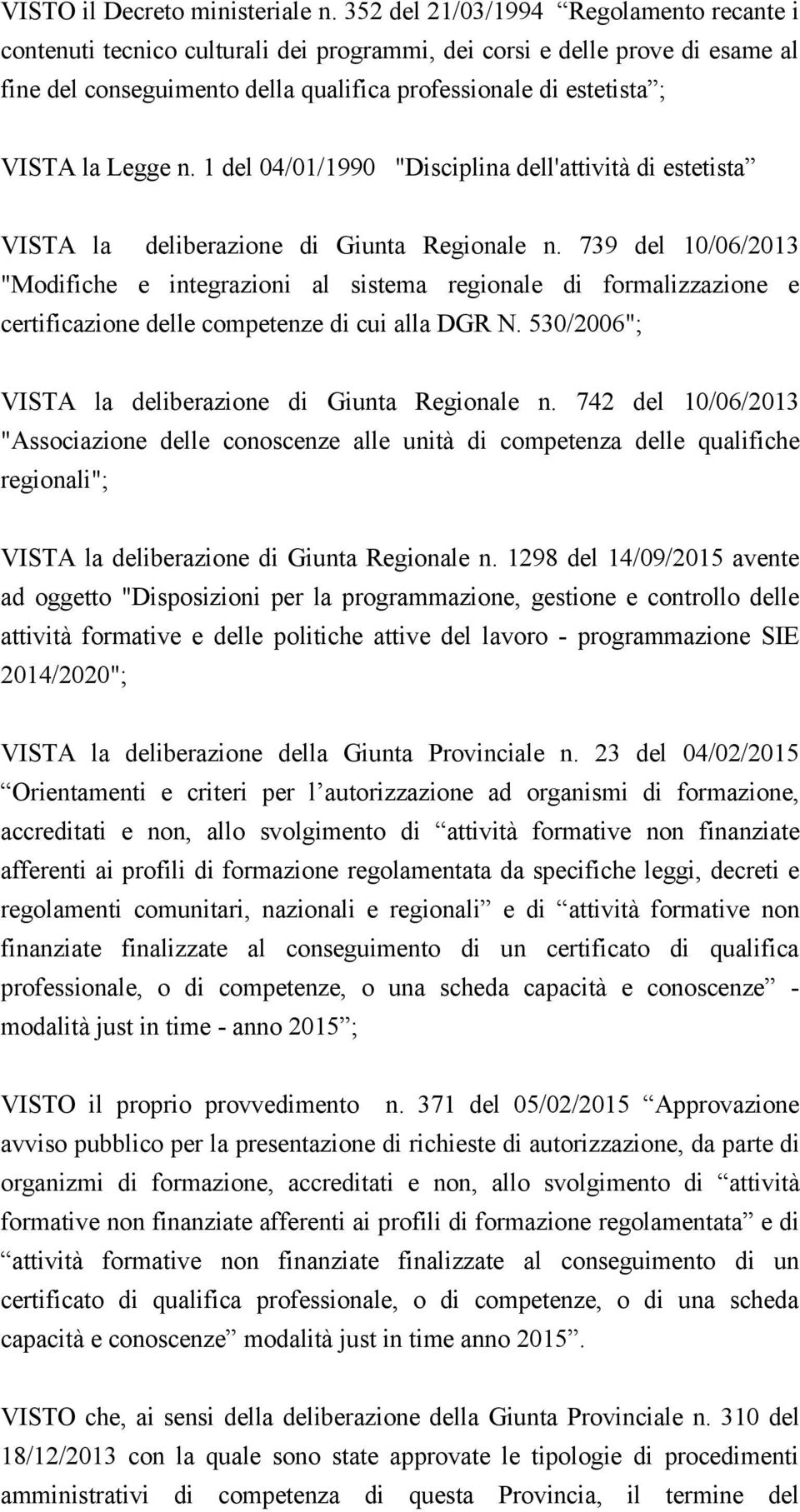 Legge n. 1 del 04/01/1990 "Disciplina dell'attività di estetista VISTA la deliberazione di Giunta Regionale n.