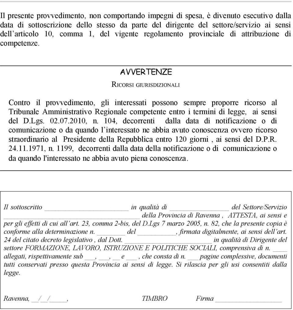 AVVERTENZE RICORSI GIURISDIZIONALI Contro il provvedimento, gli interessati possono sempre proporre ricorso al Tribunale Amministrativo Regionale competente entro i termini di legge, ai sensi del D.