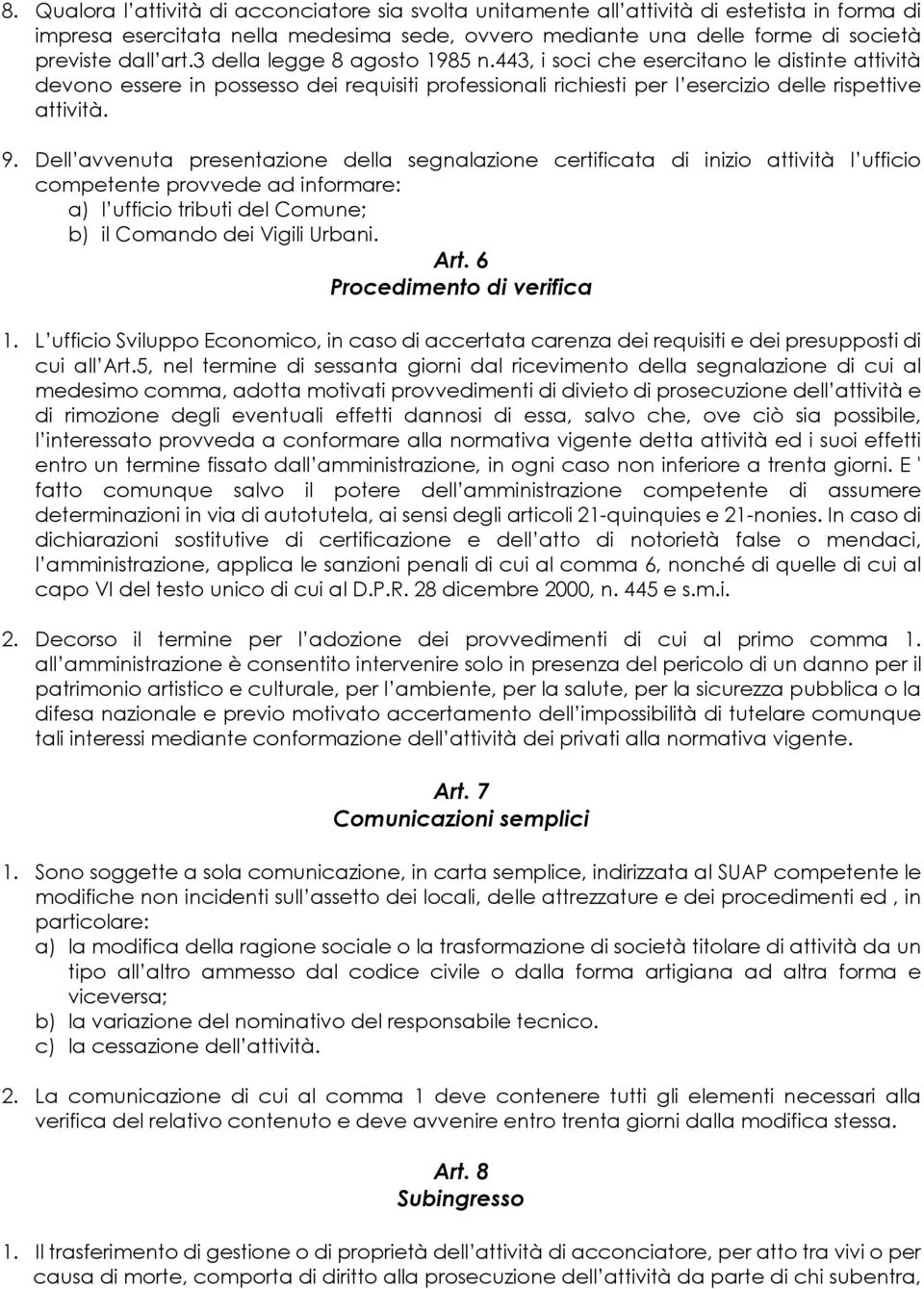 Dell avvenuta presentazione della segnalazione certificata di inizio attività l ufficio competente provvede ad informare: a) l ufficio tributi del Comune; b) il Comando dei Vigili Urbani. Art.