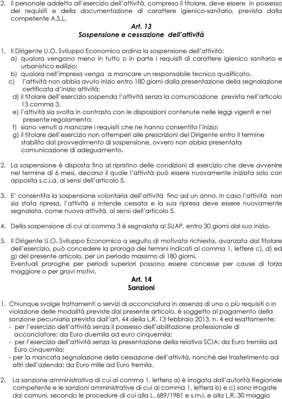 Sviluppo Economico ordina la sospensione dell attività: a) qualora vengano meno in tutto o in parte i requisiti di carattere igienico sanitario e urbanistico edilizio; b) qualora nell impresa venga a