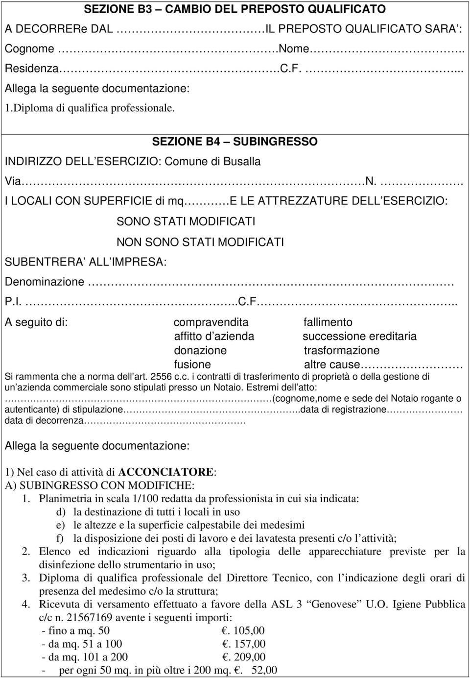 . I LOCALI CON SUPERFICIE di mq E LE ATTREZZATURE DELL ESERCIZIO: SUBENTRERA ALL IMPRESA: SONO STATI MODIFICATI NON SONO STATI MODIFICATI Denominazione P.I...C.F.. A seguito di: compravendita fallimento affitto d azienda successione ereditaria donazione trasformazione fusione altre cause Si rammenta che a norma dell art.