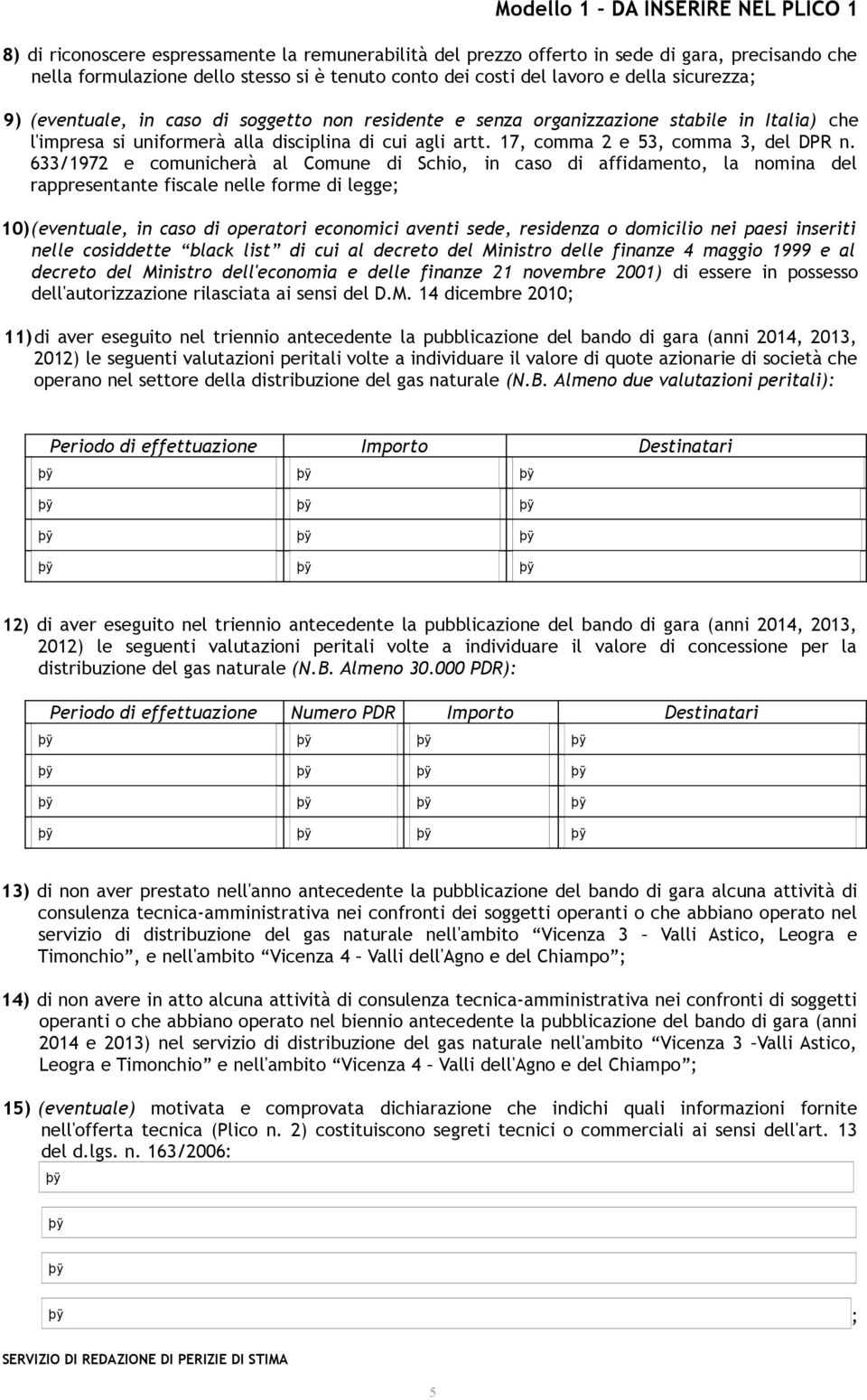 633/1972 e comunicherà al Comune di Schio, in caso di affidamento, la nomina del rappresentante fiscale nelle forme di legge; 10)(eventuale, in caso di operatori economici aventi sede, residenza o