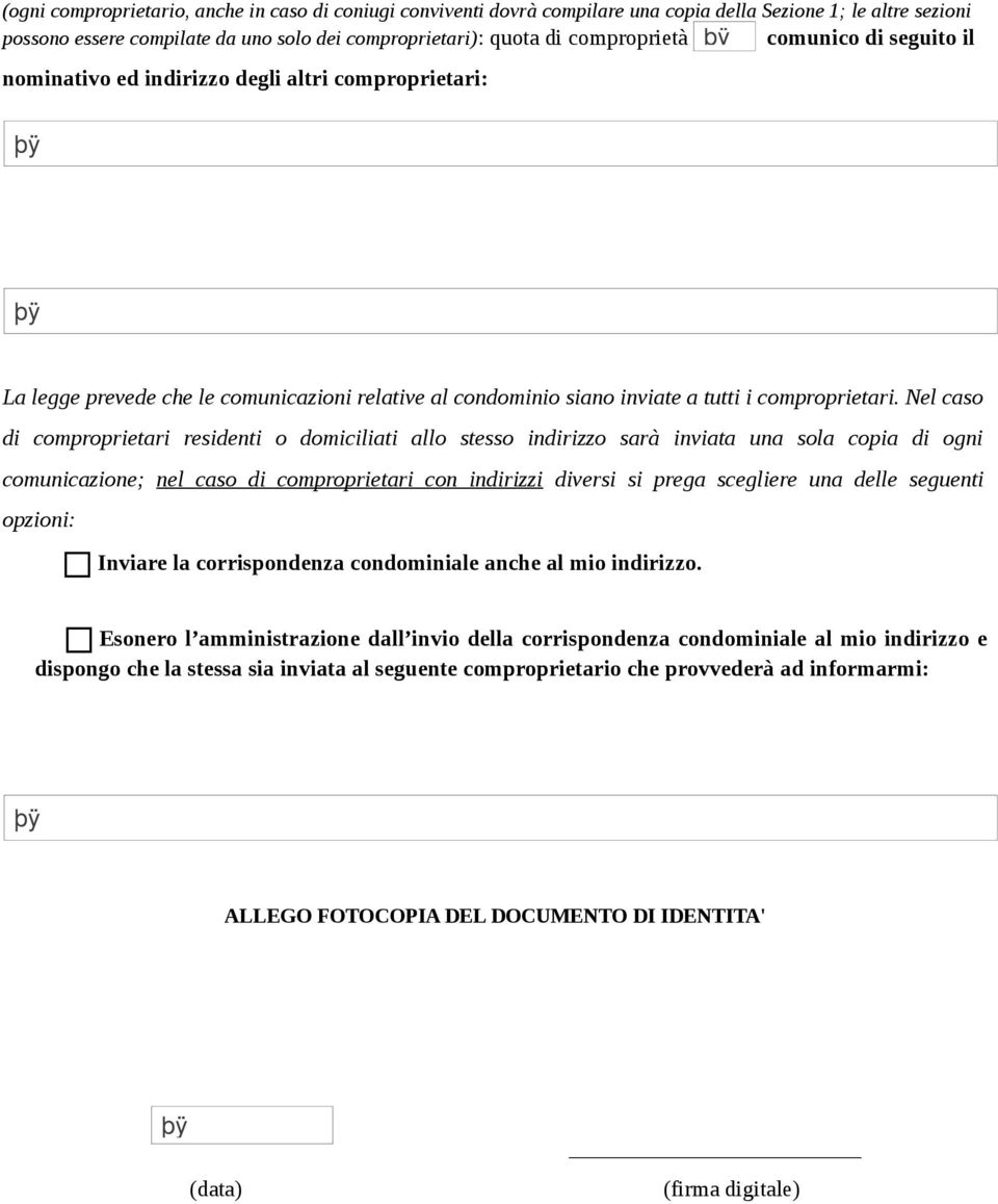 Nel caso di comproprietari residenti o domiciliati allo stesso indirizzo sarà inviata una sola copia di ogni comunicazione; nel caso di comproprietari con indirizzi diversi si prega scegliere una