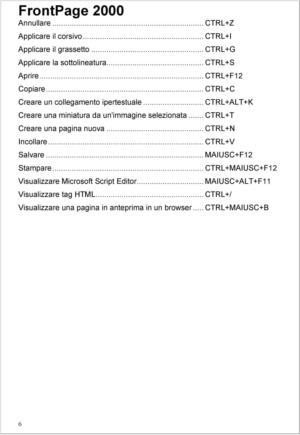 .. CTRL+ALT+K Creare una miniatura da un'immagine selezionata... CTRL+T Creare una pagina nuova... CTRL+N Incollare... CTRL+V Salvare.