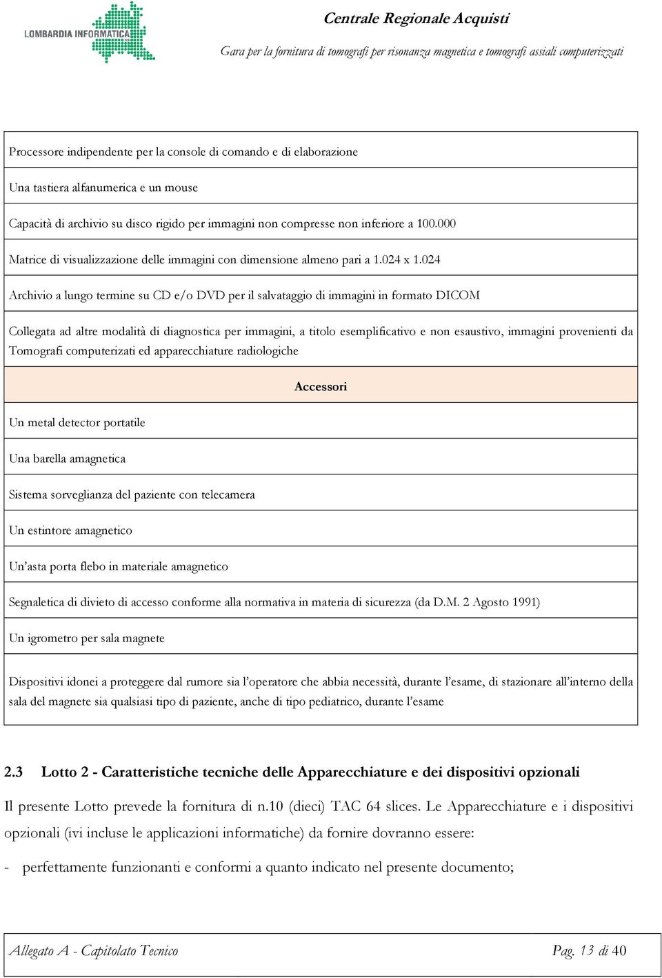 024 Archivio a lungo termine su CD e/o DVD per il salvataggio di immagini in formato DICOM Collegata ad altre modalità di diagnostica per immagini, a titolo esemplificativo e non esaustivo, immagini