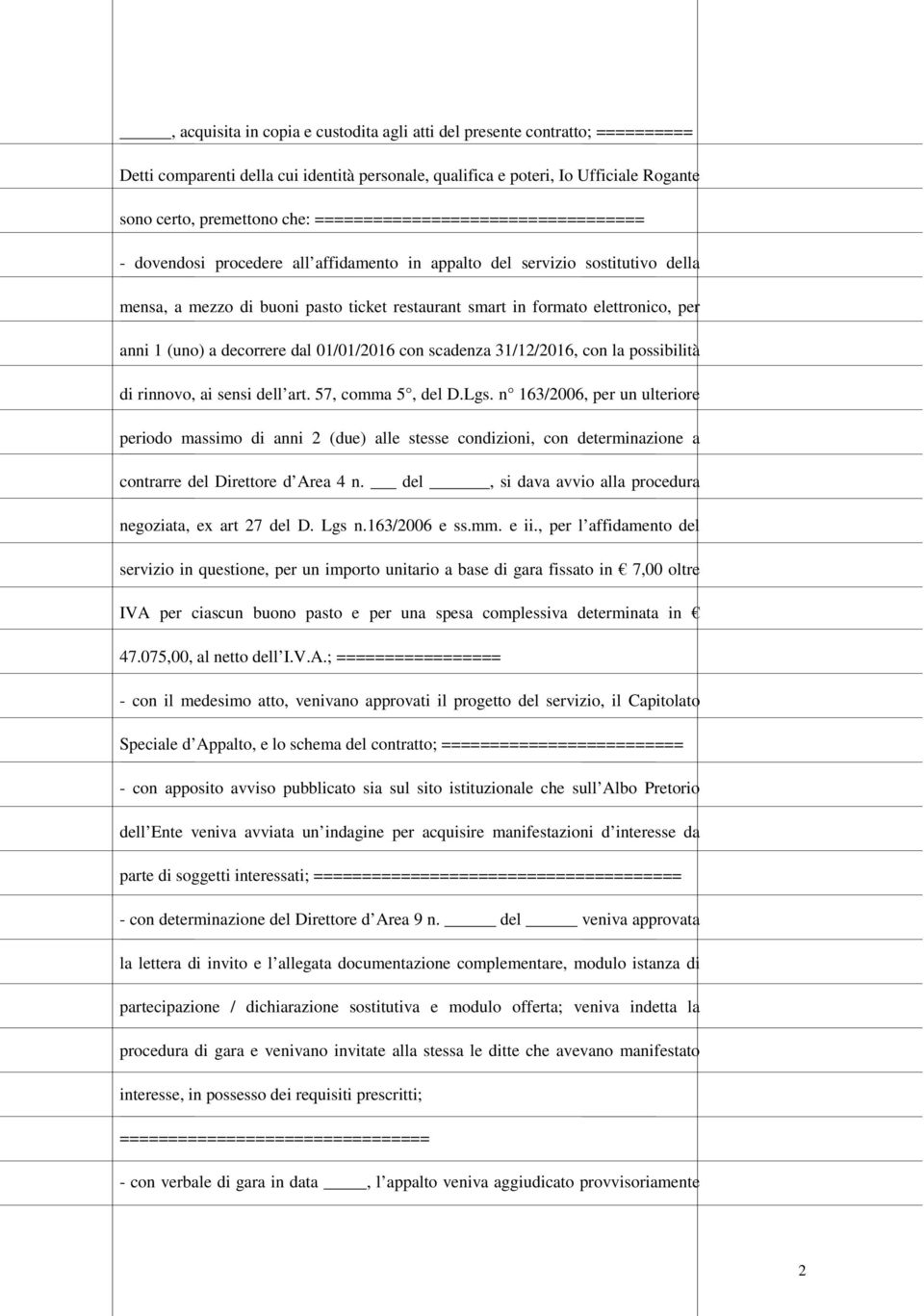 anni 1 (uno) a decorrere dal 01/01/2016 con scadenza 31/12/2016, con la possibilità di rinnovo, ai sensi dell art. 57, comma 5, del D.Lgs.