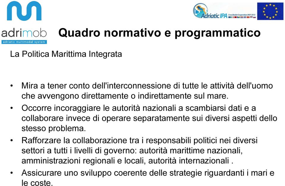 Occorre incoraggiare le autorità nazionali a scambiarsi dati e a collaborare invece di operare separatamente sui diversi aspetti dello stesso problema.