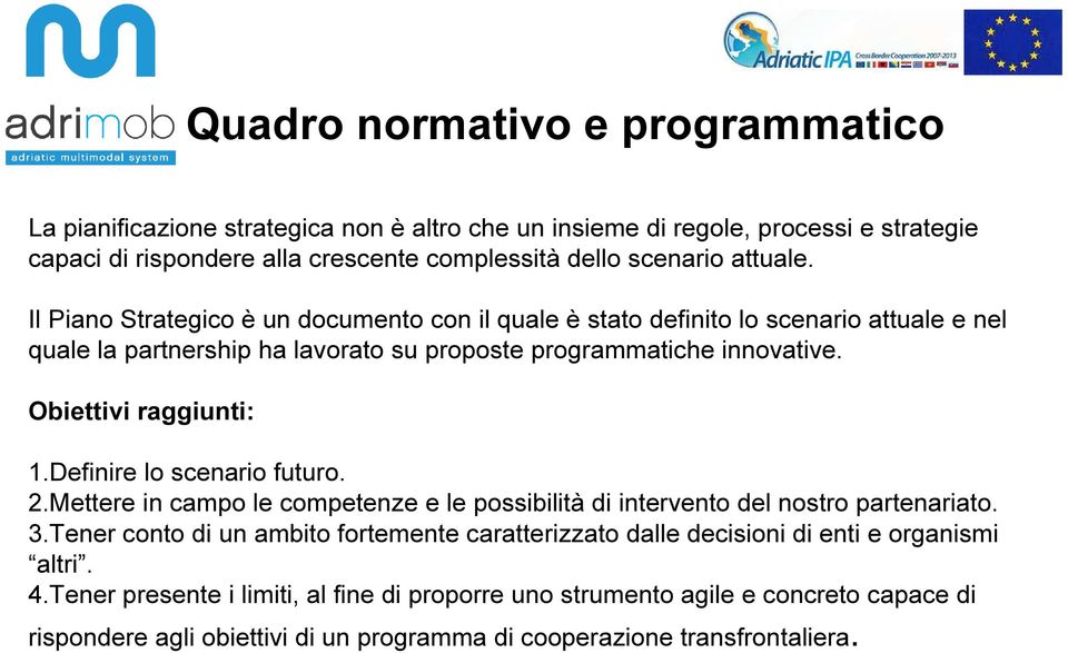 Obiettivi raggiunti: 1.Definire lo scenario futuro. 2.Mettere in campo le competenze e le possibilità di intervento del nostro partenariato. 3.