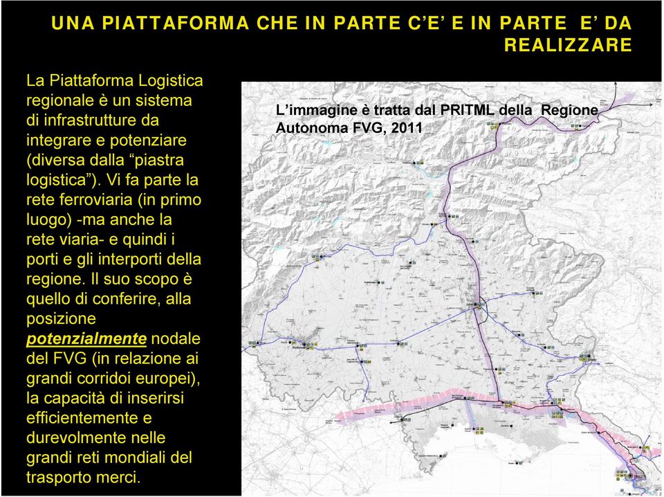 Vi fa parte la rete ferroviaria (in primo luogo) -ma anche la rete viaria- e quindi i porti e gli interporti della regione.