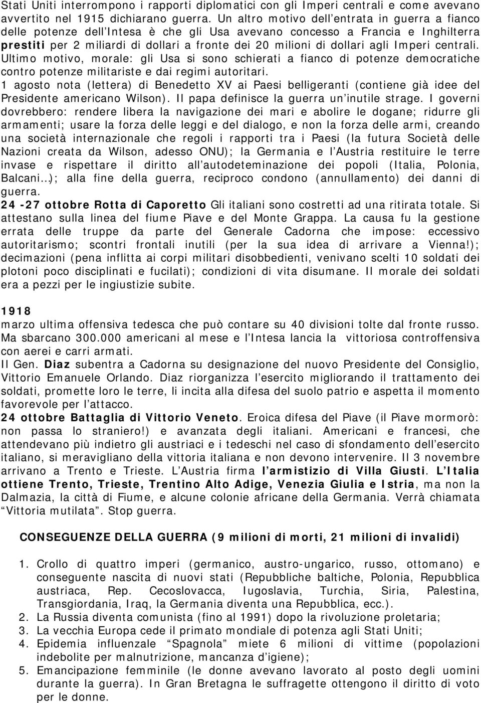 agli Imperi centrali. Ultimo motivo, morale: gli Usa si sono schierati a fianco di potenze democratiche contro potenze militariste e dai regimi autoritari.