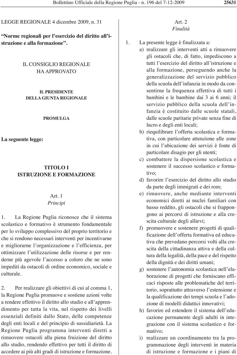 La Regione Puglia riconosce che il sistema scolastico e formativo è strumento fondamentale per lo sviluppo complessivo del proprio territorio e che si rendono necessari interventi per incentivarne e